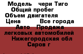  › Модель ­ чери Тиго › Общий пробег ­ 66 › Объем двигателя ­ 129 › Цена ­ 260 - Все города Авто » Продажа легковых автомобилей   . Нижегородская обл.,Саров г.